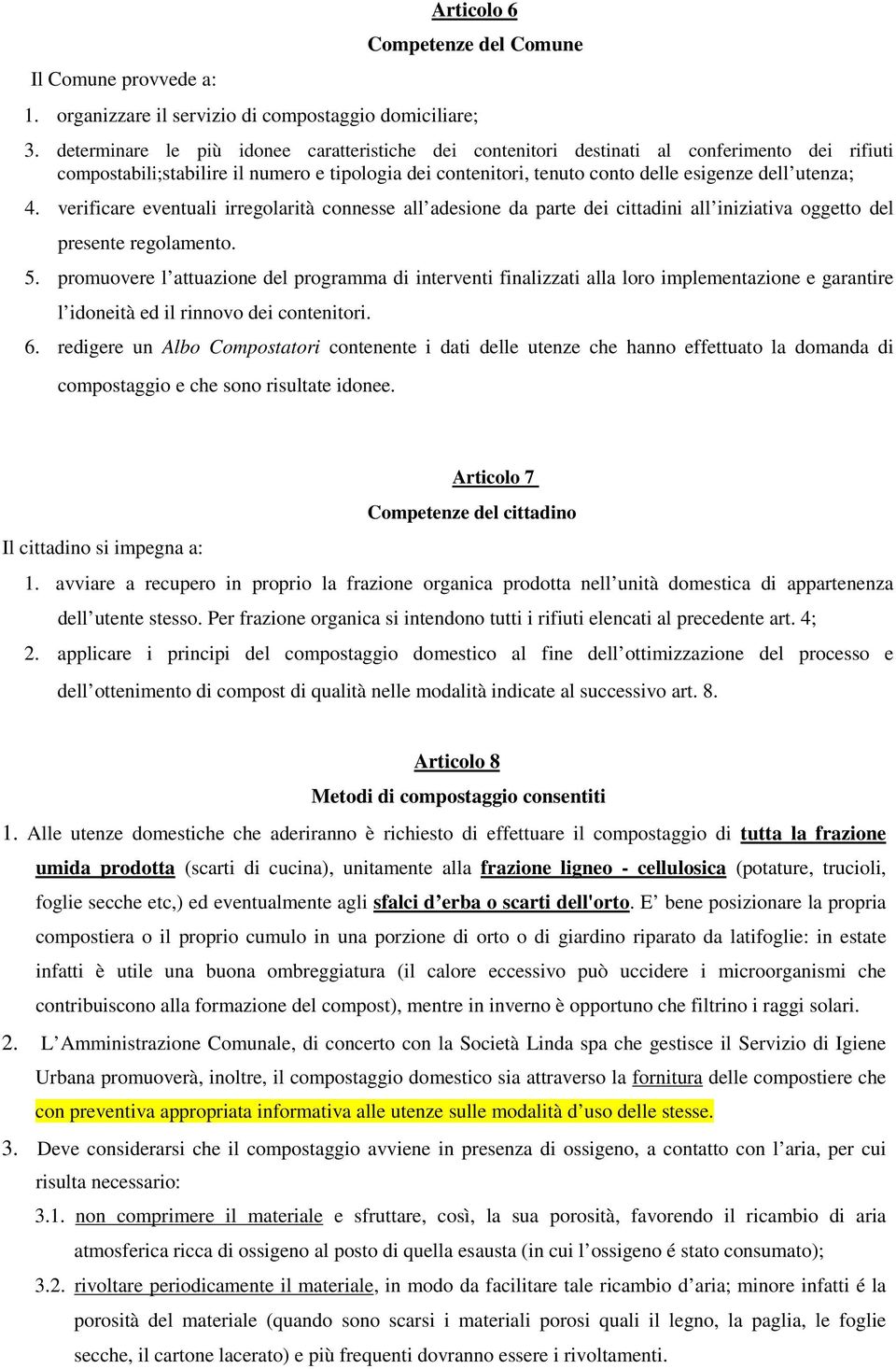 4. verificare eventuali irregolarità connesse all adesione da parte dei cittadini all iniziativa oggetto del presente regolamento. 5.