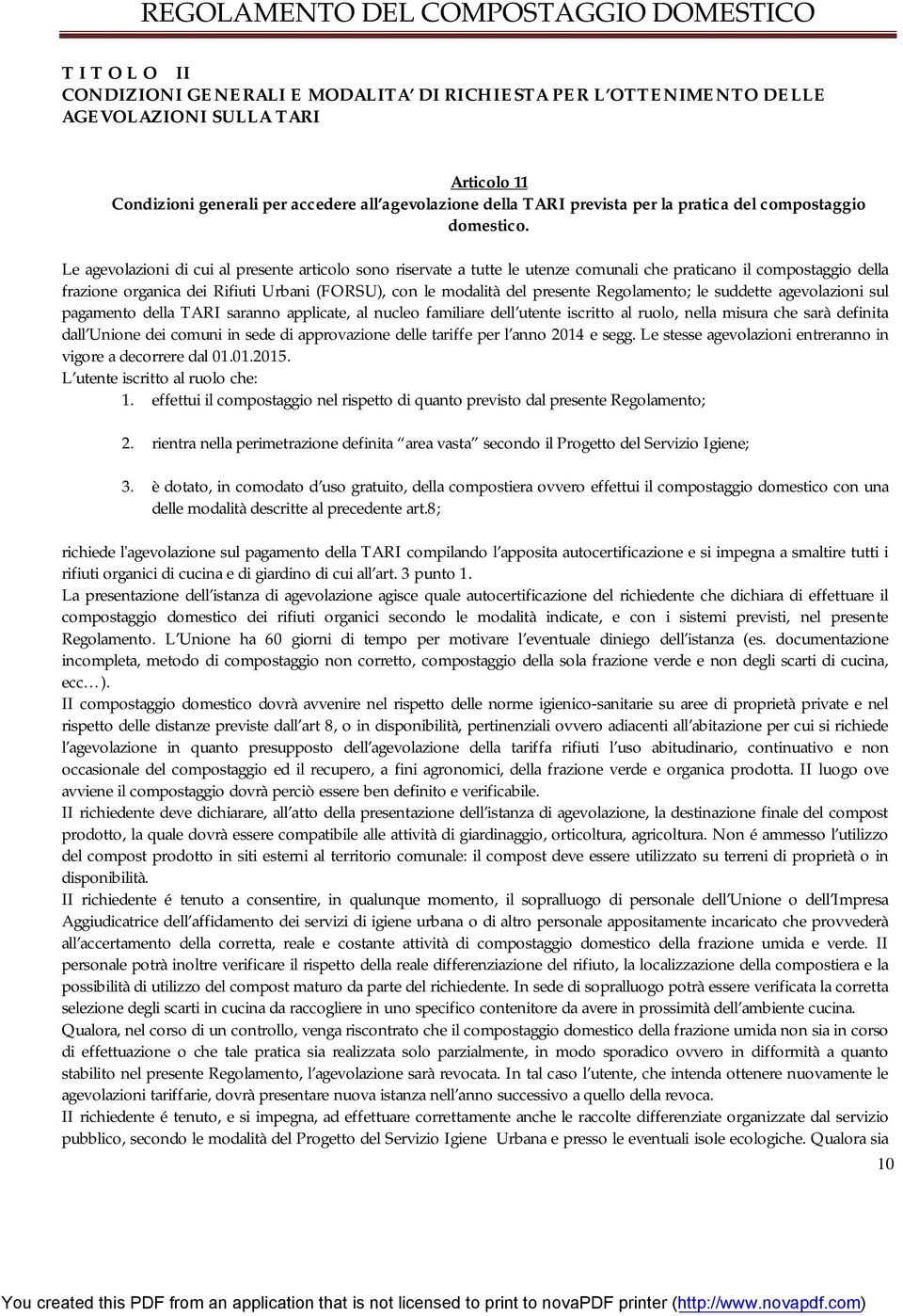 Le agevolazioni di cui al presente articolo sono riservate a tutte le utenze comunali che praticano il compostaggio della frazione organica dei Rifiuti Urbani (FORSU), con le modalità del presente