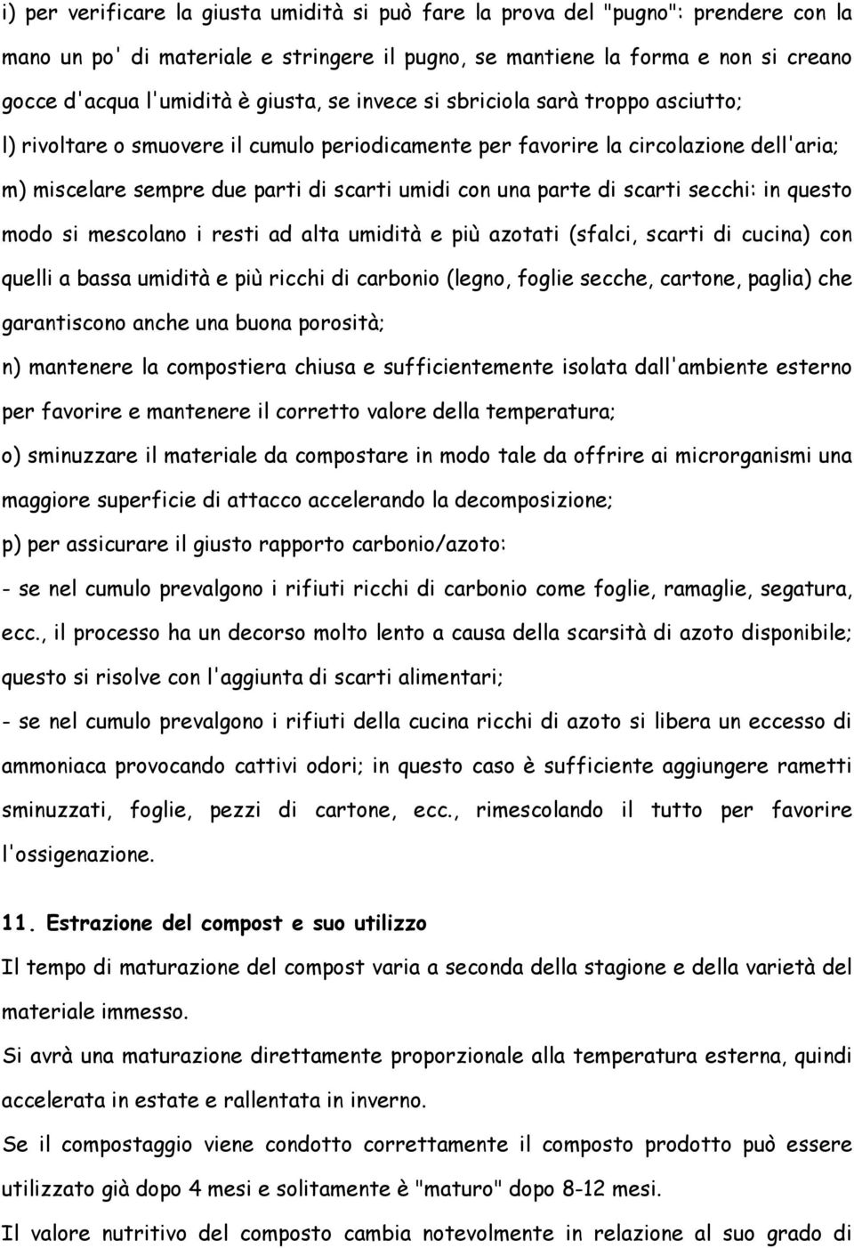 parte di scarti secchi: in questo modo si mescolano i resti ad alta umidità e più azotati (sfalci, scarti di cucina) con quelli a bassa umidità e più ricchi di carbonio (legno, foglie secche,