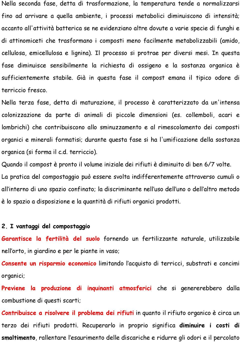 Il processo si protrae per diversi mesi. In questa fase diminuisce sensibilmente la richiesta di ossigeno e la sostanza organica è sufficientemente stabile.