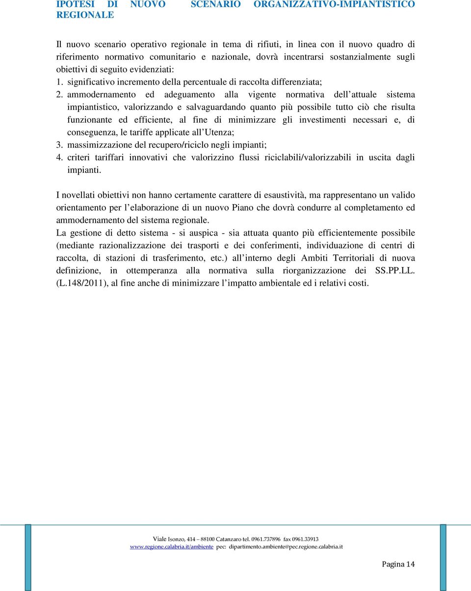 ammodernamento ed adeguamento alla vigente normativa dell attuale sistema impiantistico, valorizzando e salvaguardando quanto più possibile tutto ciò che risulta funzionante ed efficiente, al fine di