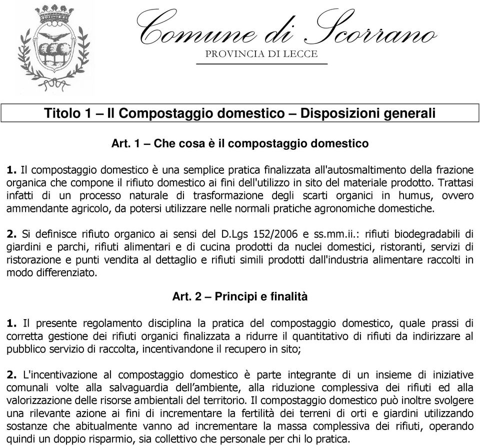 Trattasi infatti di un processo naturale di trasformazione degli scarti organici in humus, ovvero ammendante agricolo, da potersi utilizzare nelle normali pratiche agronomiche domestiche. 2.