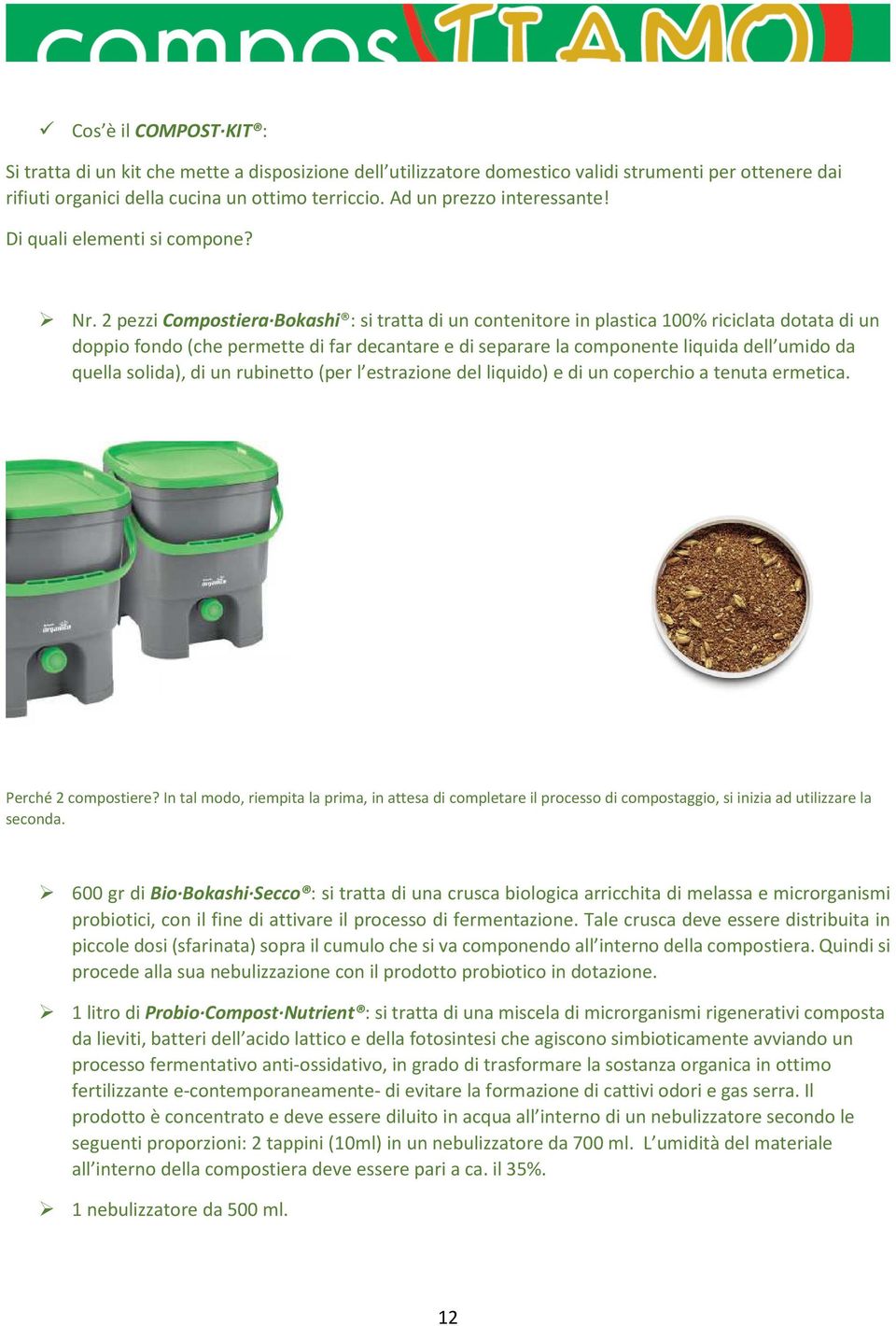 2 pezzi Compostiera Bokashi : si tratta di un contenitore in plastica 100% riciclata dotata di un doppio fondo (che permette di far decantare e di separare la componente liquida dell umido da quella