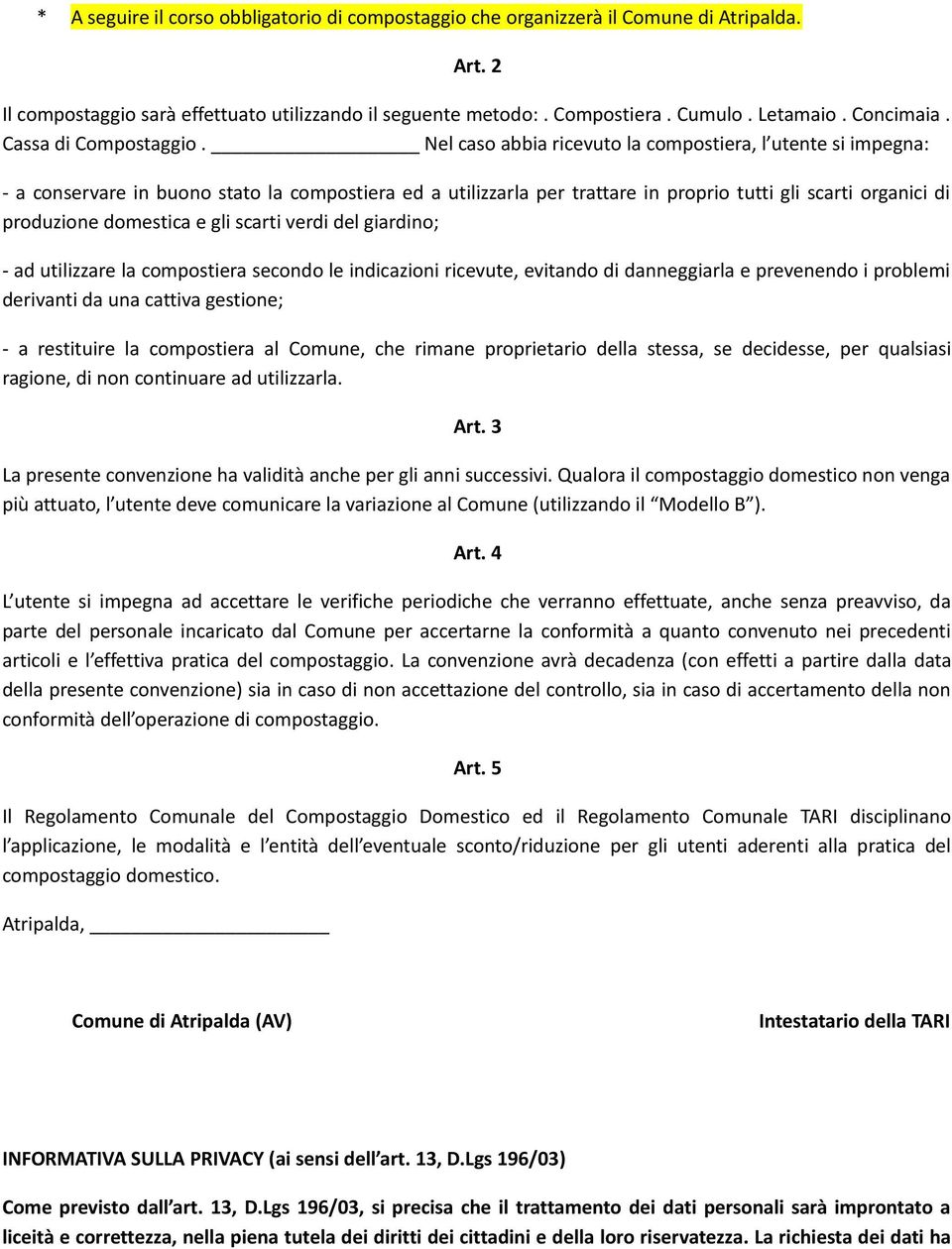 Nel caso abbia ricevuto la compostiera, l utente si impegna: - a conservare in buono stato la compostiera ed a utilizzarla per trattare in proprio tutti gli scarti organici di produzione domestica e