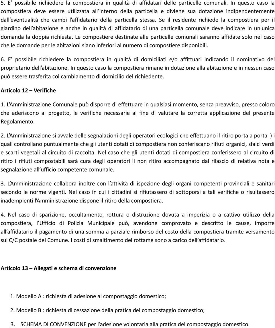 Se il residente richiede la compostiera per il giardino dell abitazione e anche in qualità di affidatario di una particella comunale deve indicare in un'unica domanda la doppia richiesta.