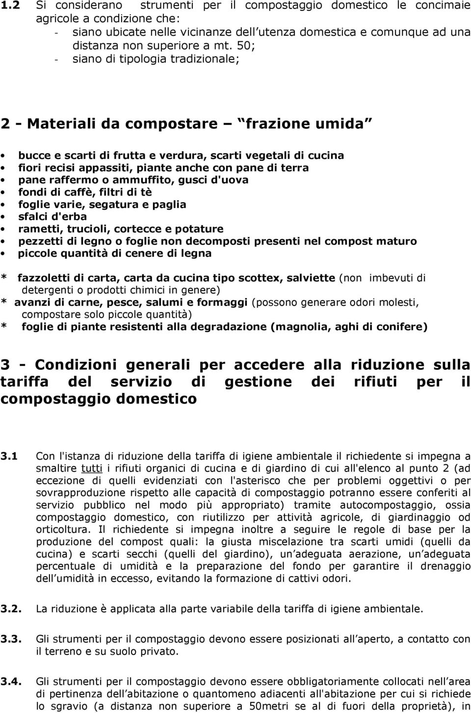 pane raffermo o ammuffito, gusci d'uova fondi di caffè, filtri di tè foglie varie, segatura e paglia sfalci d'erba rametti, trucioli, cortecce e potature pezzetti di legno o foglie non decomposti