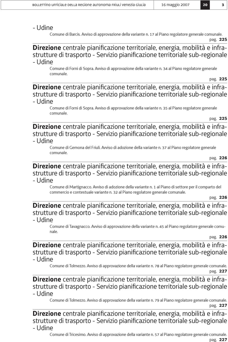 Comune di Gemona del Friuli. Avviso di adozione della variante n. 37 al Piano regolatore generale comunale. pag. 226 Comune di Martignacco. Avviso di adozione della variante n. 1 al Piano di settore per il comparto del commercio e contestuale variante n.