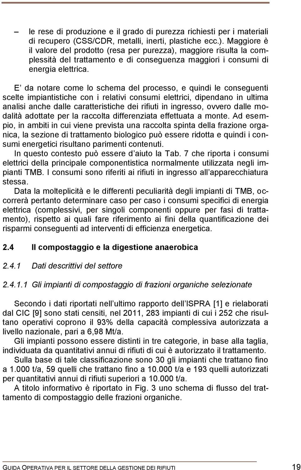 E da notare come lo schema del processo, e quindi le conseguenti scelte impiantistiche con i relativi consumi elettrici, dipendano in ultima analisi anche dalle caratteristiche dei rifiuti in