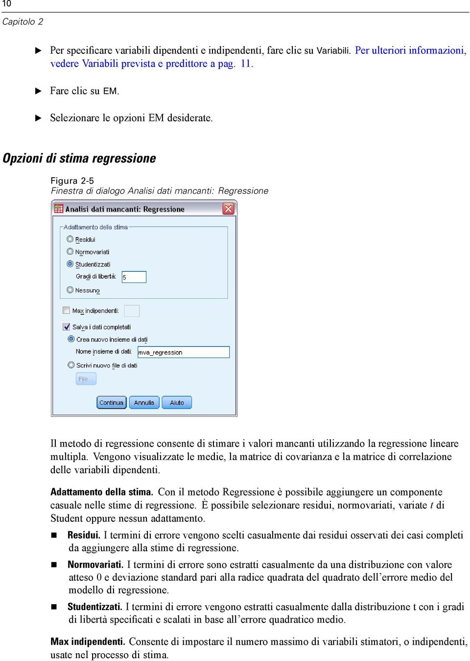 Opzioni di stima regressione Figura 2-5 Finestra di dialogo Analisi dati mancanti: Regressione Il metodo di regressione consente di stimare i valori mancanti utilizzando la regressione lineare