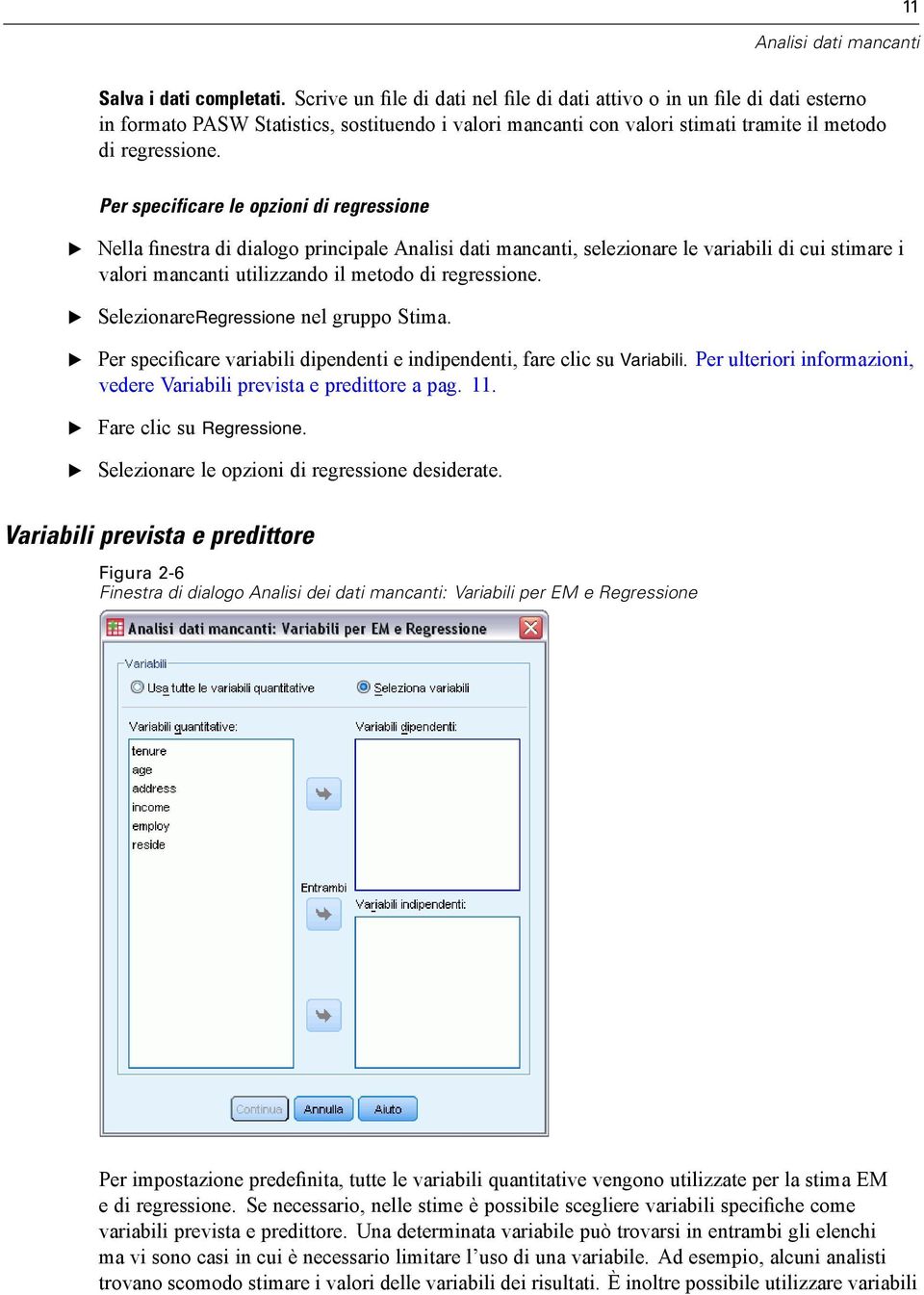 Per specificare le opzioni di regressione Nella finestra di dialogo principale Analisi dati mancanti, selezionare le variabili di cui stimare i valori mancanti utilizzando il metodo di regressione.