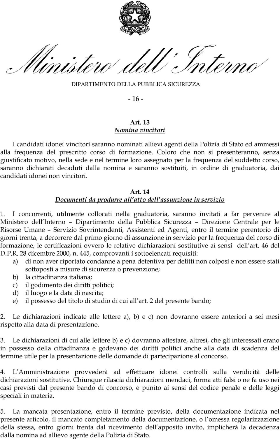 in ordine di graduatoria, dai candidati idonei non vincitori. Art. 14 Documenti da produrre all atto dell assunzione in servizio 1.