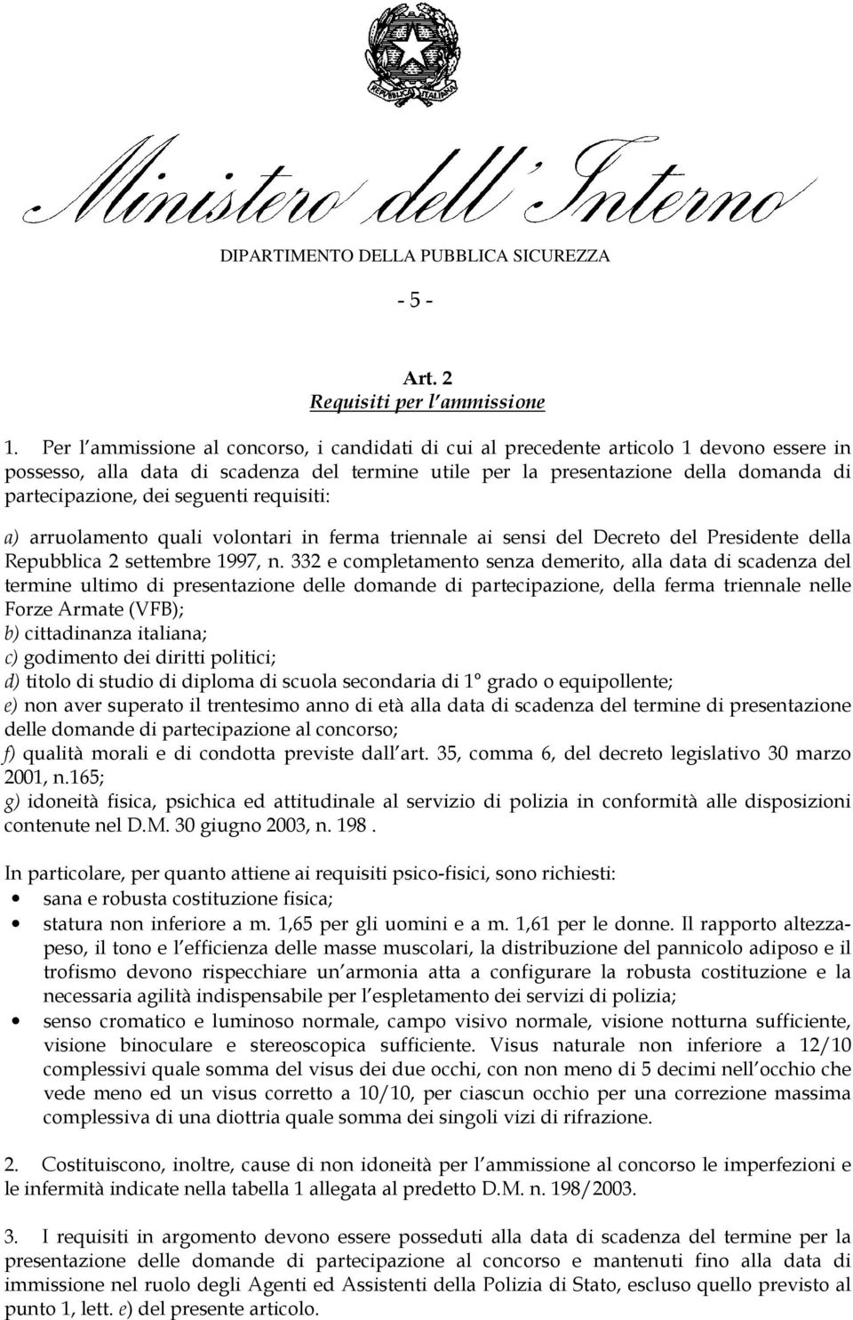 seguenti requisiti: a) arruolamento quali volontari in ferma triennale ai sensi del Decreto del Presidente della Repubblica 2 settembre 1997, n.