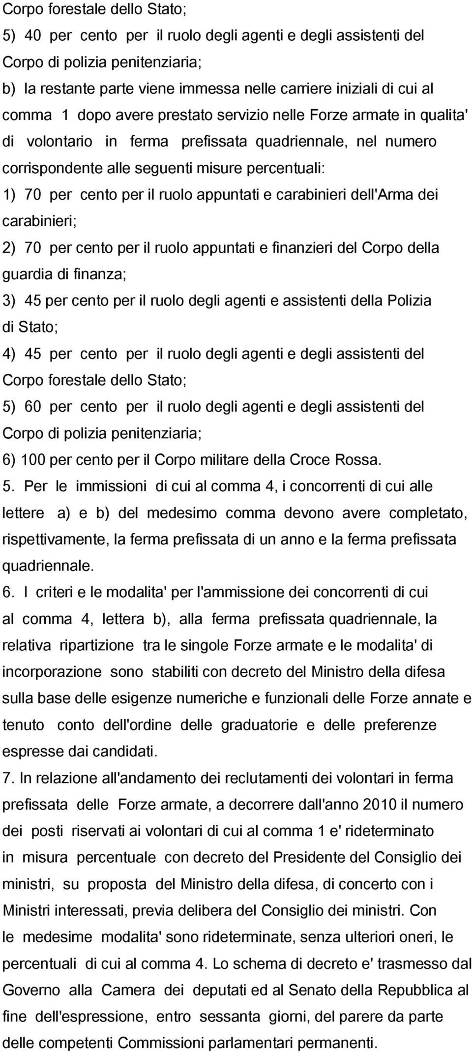 ruolo appuntati e carabinieri dell'arma dei carabinieri; 2) 70 per cento per il ruolo appuntati e finanzieri del Corpo della guardia di finanza; 3) 45 per cento per il ruolo degli agenti e assistenti