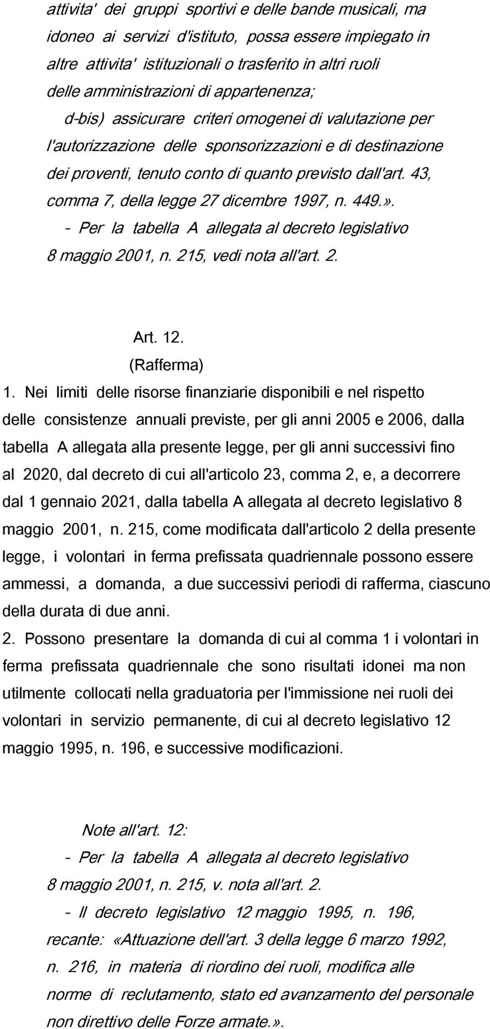 43, comma 7, della legge 27 dicembre 1997, n. 449.». - Per la tabella A allegata al decreto legislativo 8 maggio 2001, n. 215, vedi nota all'art. 2. Art. 12. (Rafferma) 1.
