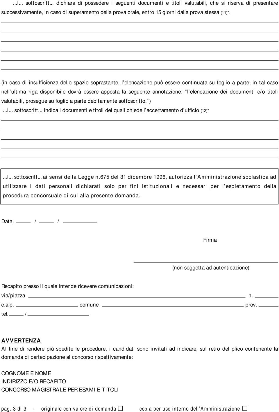 (in caso di insufficienza dello spazio soprastante, l elencazione può essere continuata su foglio a parte; in tal caso nell ultima riga disponibile dovrà essere apposta la seguente annotazione: l