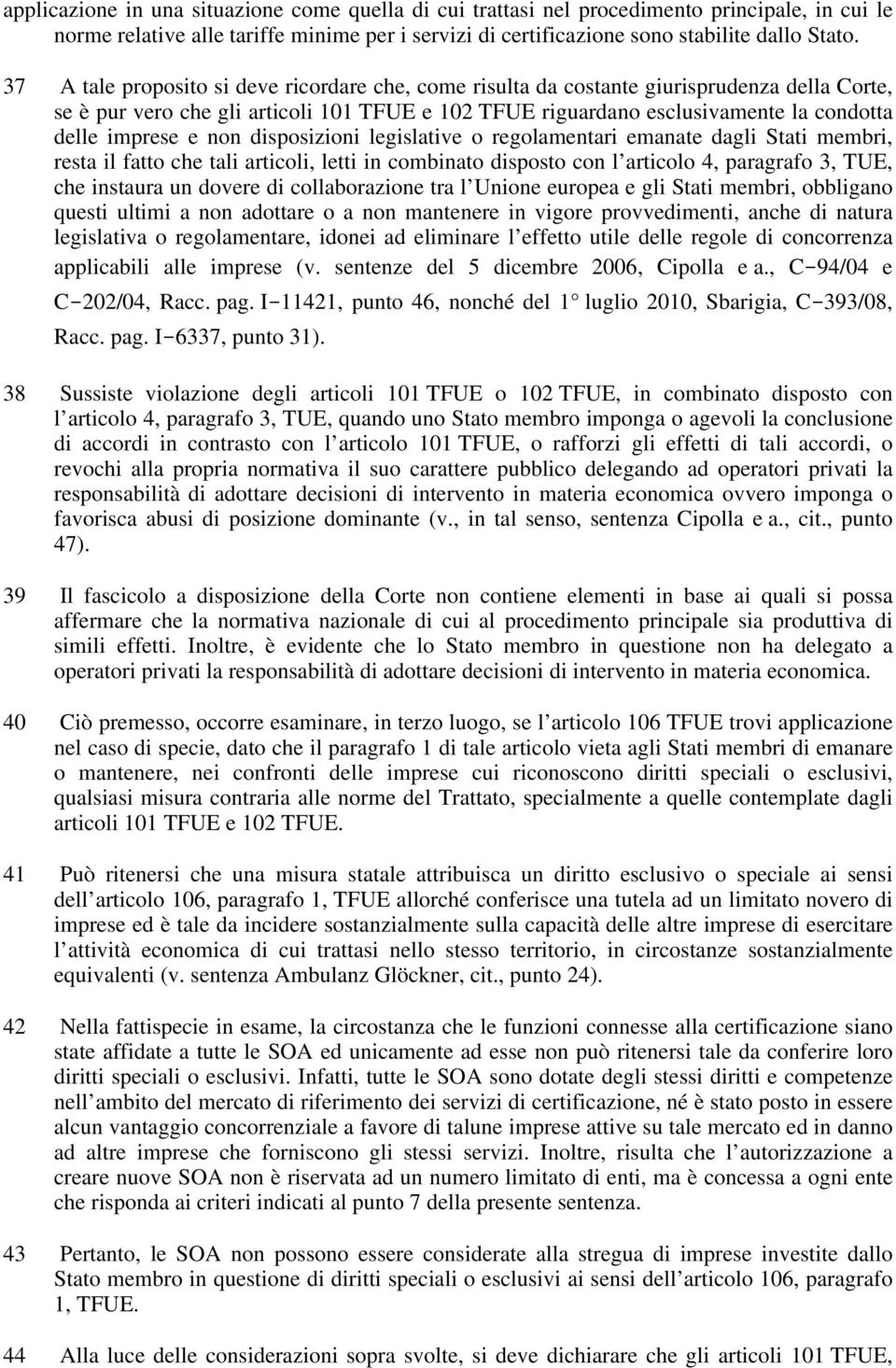 e non disposizioni legislative o regolamentari emanate dagli Stati membri, resta il fatto che tali articoli, letti in combinato disposto con l articolo 4, paragrafo 3, TUE, che instaura un dovere di