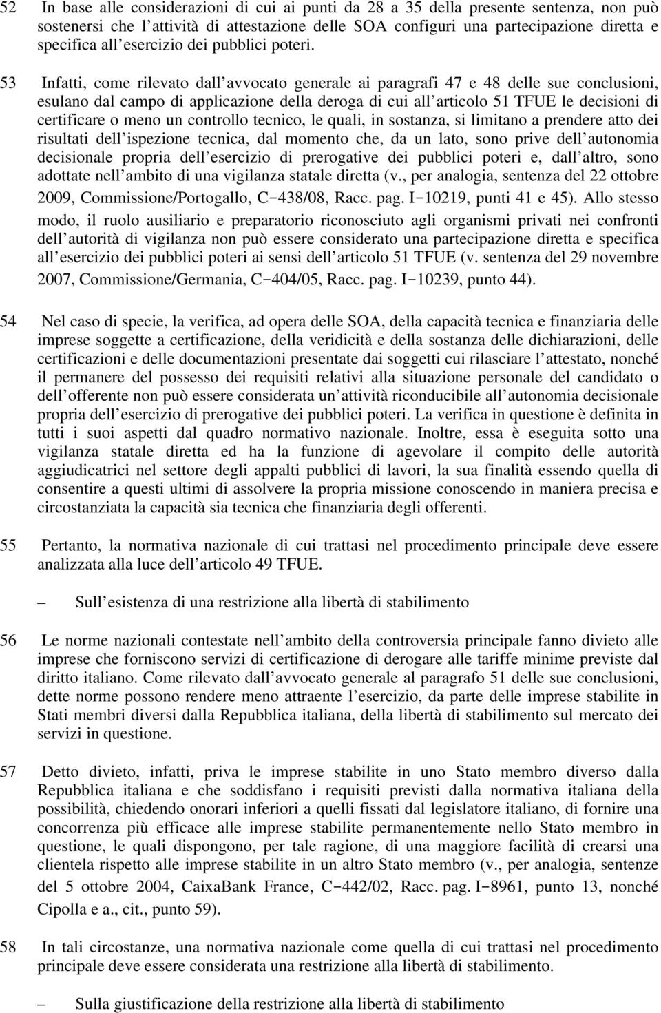 53 Infatti, come rilevato dall avvocato generale ai paragrafi 47 e 48 delle sue conclusioni, esulano dal campo di applicazione della deroga di cui all articolo 51 TFUE le decisioni di certificare o