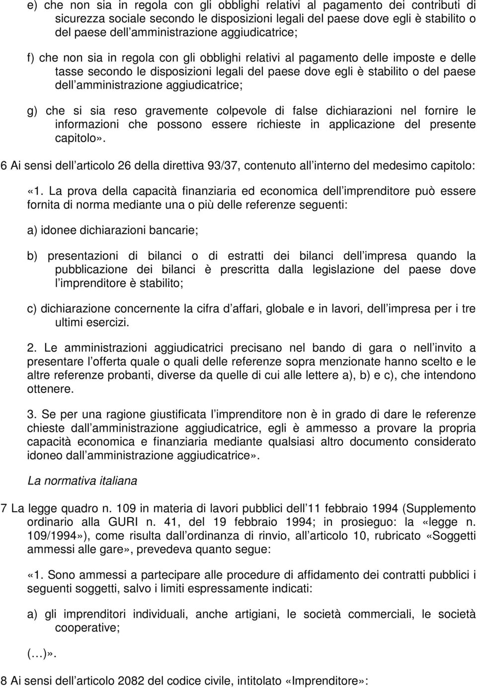 amministrazione aggiudicatrice; g) che si sia reso gravemente colpevole di false dichiarazioni nel fornire le informazioni che possono essere richieste in applicazione del presente capitolo».