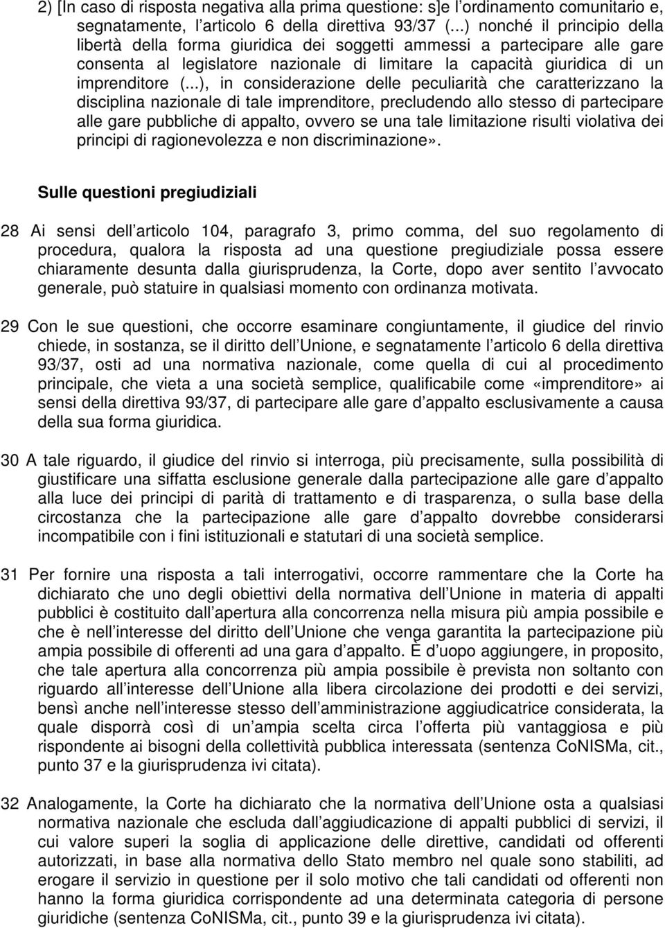 ..), in considerazione delle peculiarità che caratterizzano la disciplina nazionale di tale imprenditore, precludendo allo stesso di partecipare alle gare pubbliche di appalto, ovvero se una tale