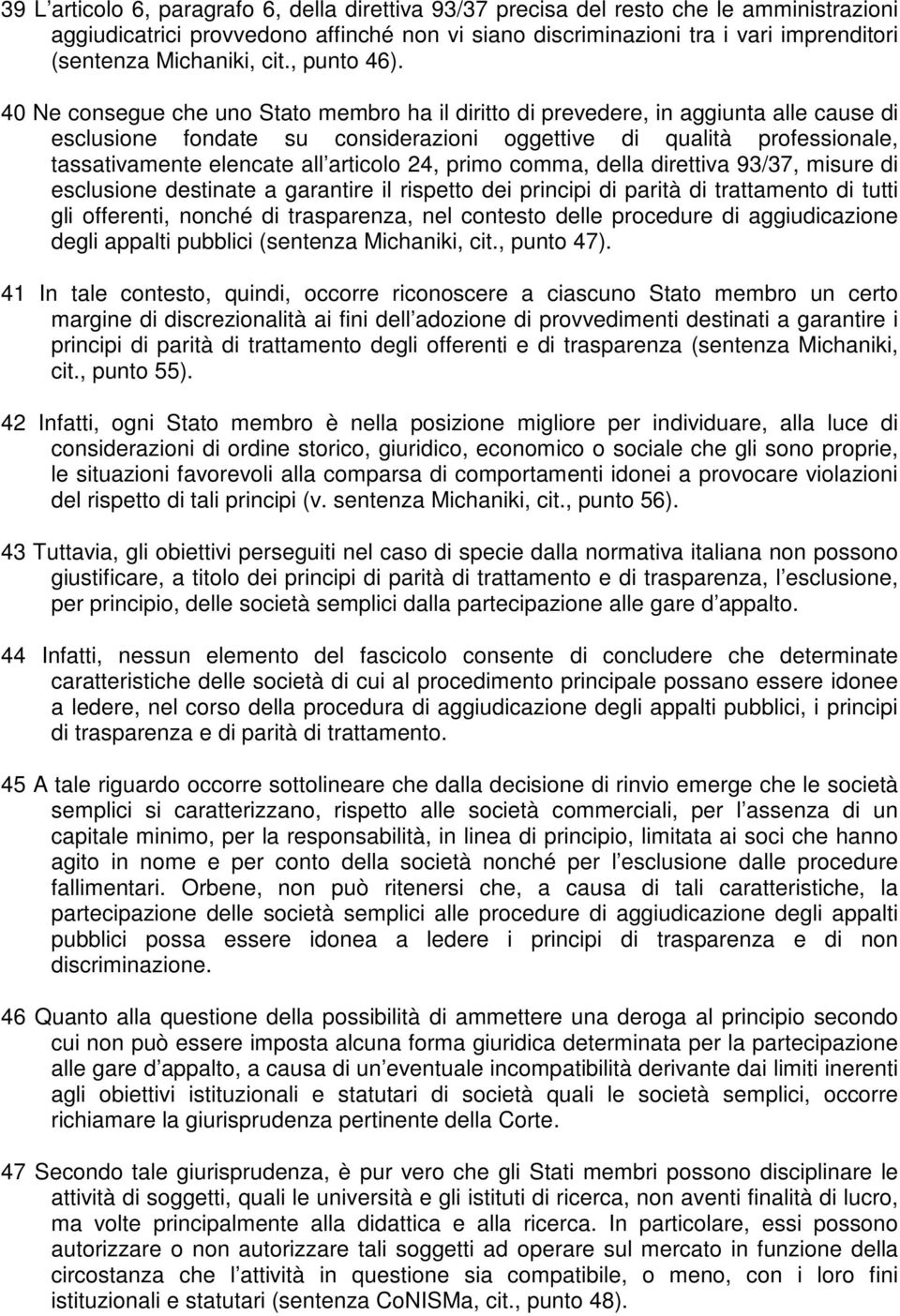 40 Ne consegue che uno Stato membro ha il diritto di prevedere, in aggiunta alle cause di esclusione fondate su considerazioni oggettive di qualità professionale, tassativamente elencate all articolo