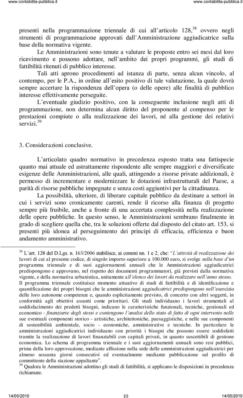 Tali atti aprono procedimenti ad istanza di parte, senza alcun vincolo, al contempo, per le P.A.