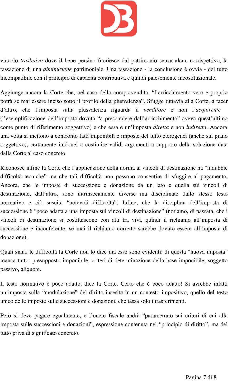 Aggiunge ancora la Corte che, nel caso della compravendita, l arricchimento vero e proprio potrà se mai essere inciso sotto il profilo della plusvalenza.