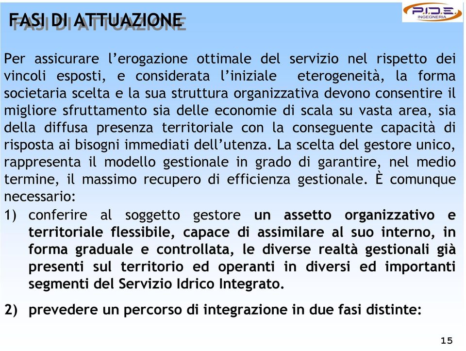 immediati dell utenza. La scelta del gestore unico, rappresenta il modello gestionale in grado di garantire, nel medio termine, il massimo recupero di efficienza gestionale.