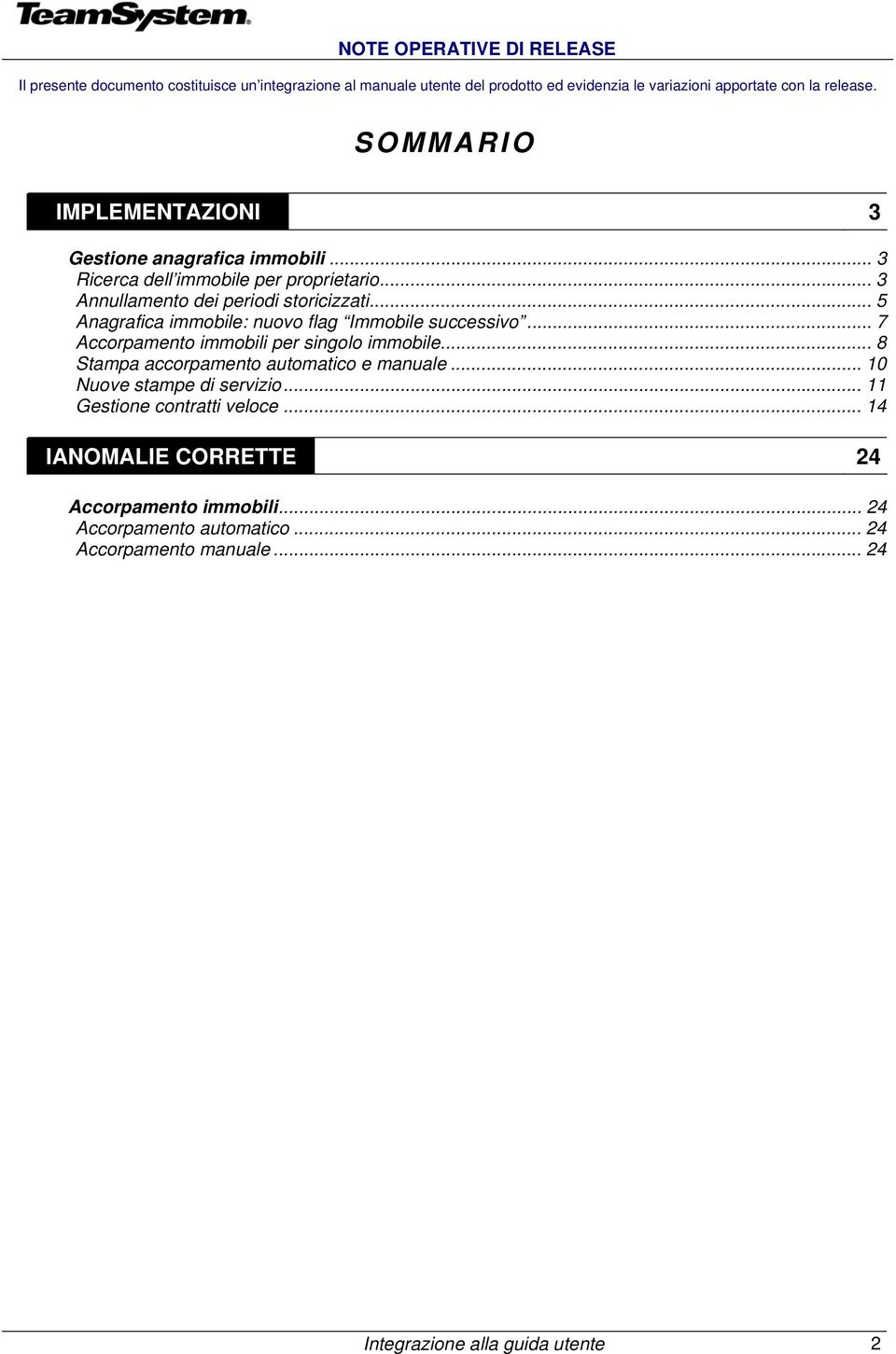 .. 5 Anagrafica immobile: nuovo flag Immobile successivo... 7 Accorpamento immobili per singolo immobile... 8 Stampa accorpamento automatico e manuale.