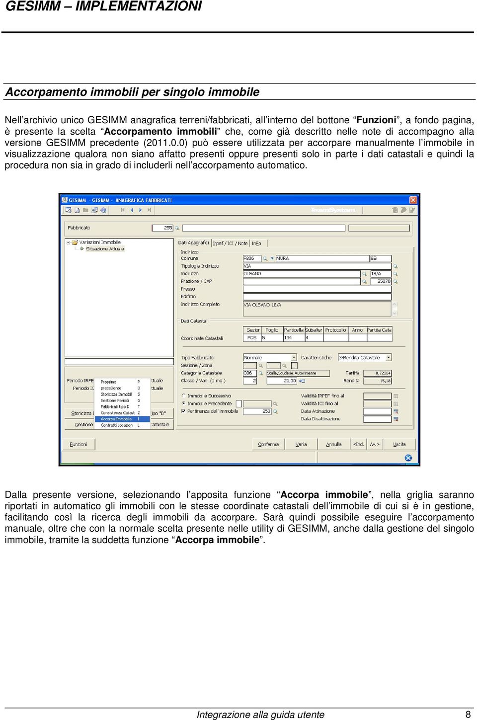 1.0.0) può essere utilizzata per accorpare manualmente l immobile in visualizzazione qualora non siano affatto presenti oppure presenti solo in parte i dati catastali e quindi la procedura non sia in