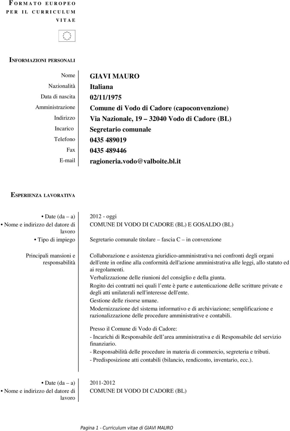 it ESPERIENZA LAVORATIVA Date (da a) Nome e indirizzo del datore di Tipo di impiego Principali mansioni e 2012 - oggi COMUNE DI VODO DI CADORE (BL) E GOSALDO (BL) Segretario comunale titolare fascia