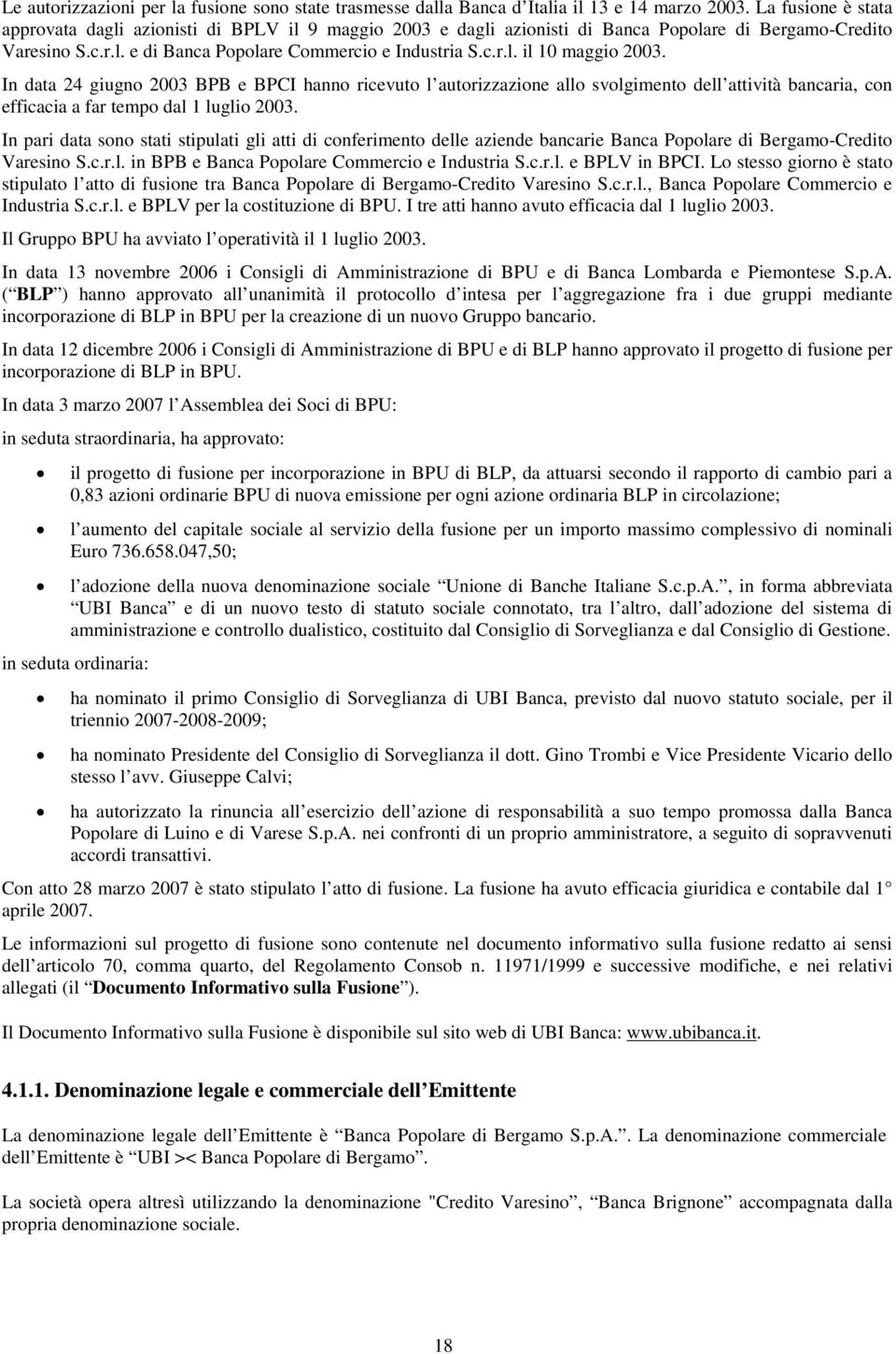 In data 24 giugno 2003 BPB e BPCI hanno ricevuto l autorizzazione allo svolgimento dell attività bancaria, con efficacia a far tempo dal 1 luglio 2003.