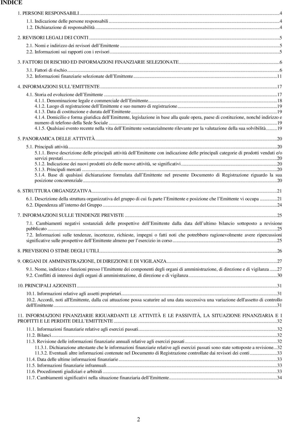 .. 11 4. INFORMAZIONI SULL EMITTENTE... 17 4.1. Storia ed evoluzione dell Emittente... 17 4.1.1. Denominazione legale e commerciale dell Emittente... 18 4.1.2.