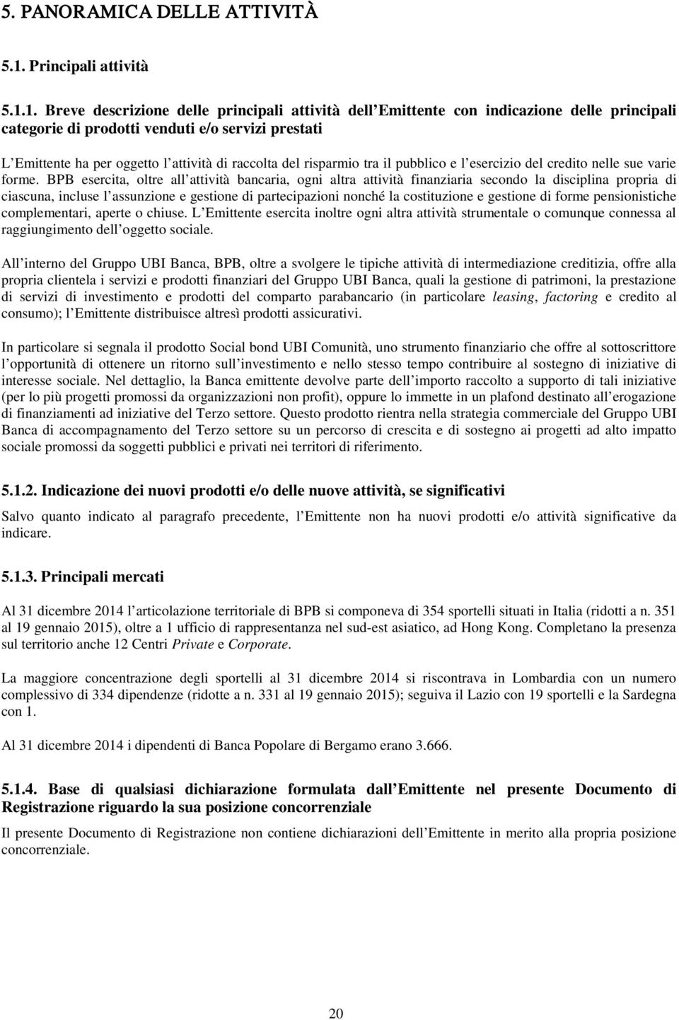 1. Breve descrizione delle principali attività dell Emittente con indicazione delle principali categorie di prodotti venduti e/o servizi prestati L Emittente ha per oggetto l attività di raccolta del