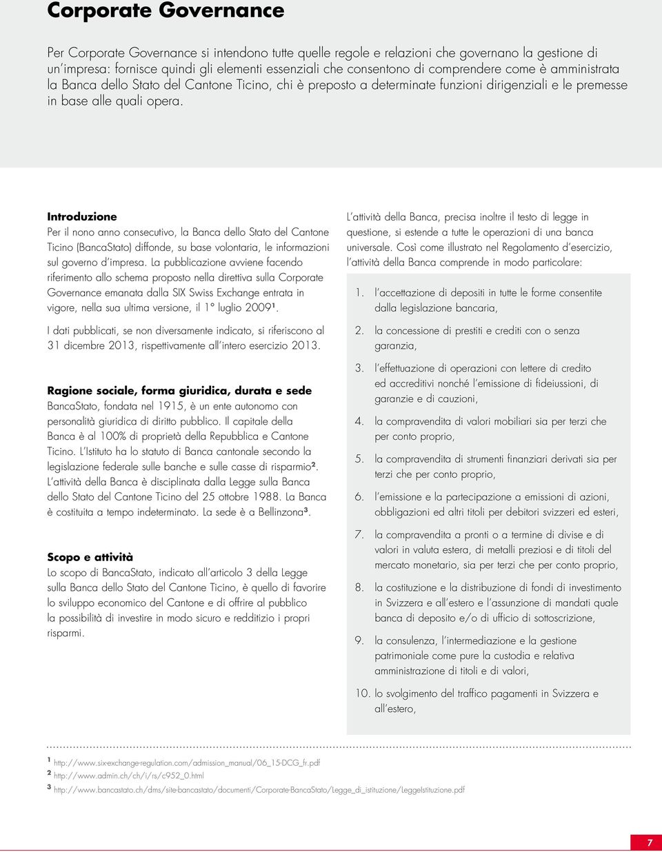 Introduzione Per il nono anno consecutivo, la Banca dello Stato del Cantone Ticino (BancaStato) diffonde, su base volontaria, le informazioni sul governo d impresa.