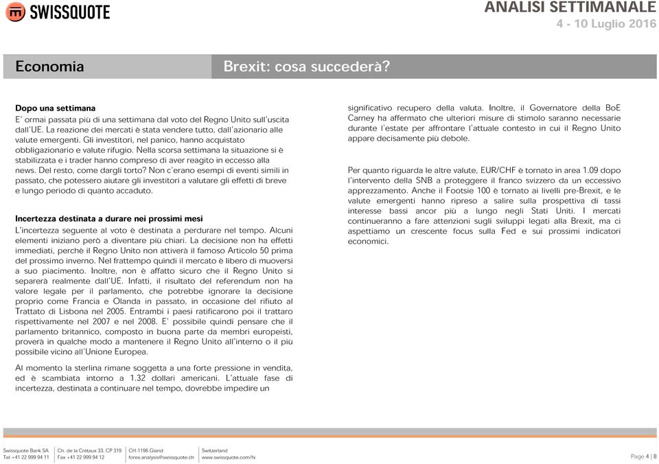 Nella scorsa settimana la situazione si è stabilizzata e i trader hanno compreso di aver reagito in eccesso alla news. Del resto, come dargli torto?