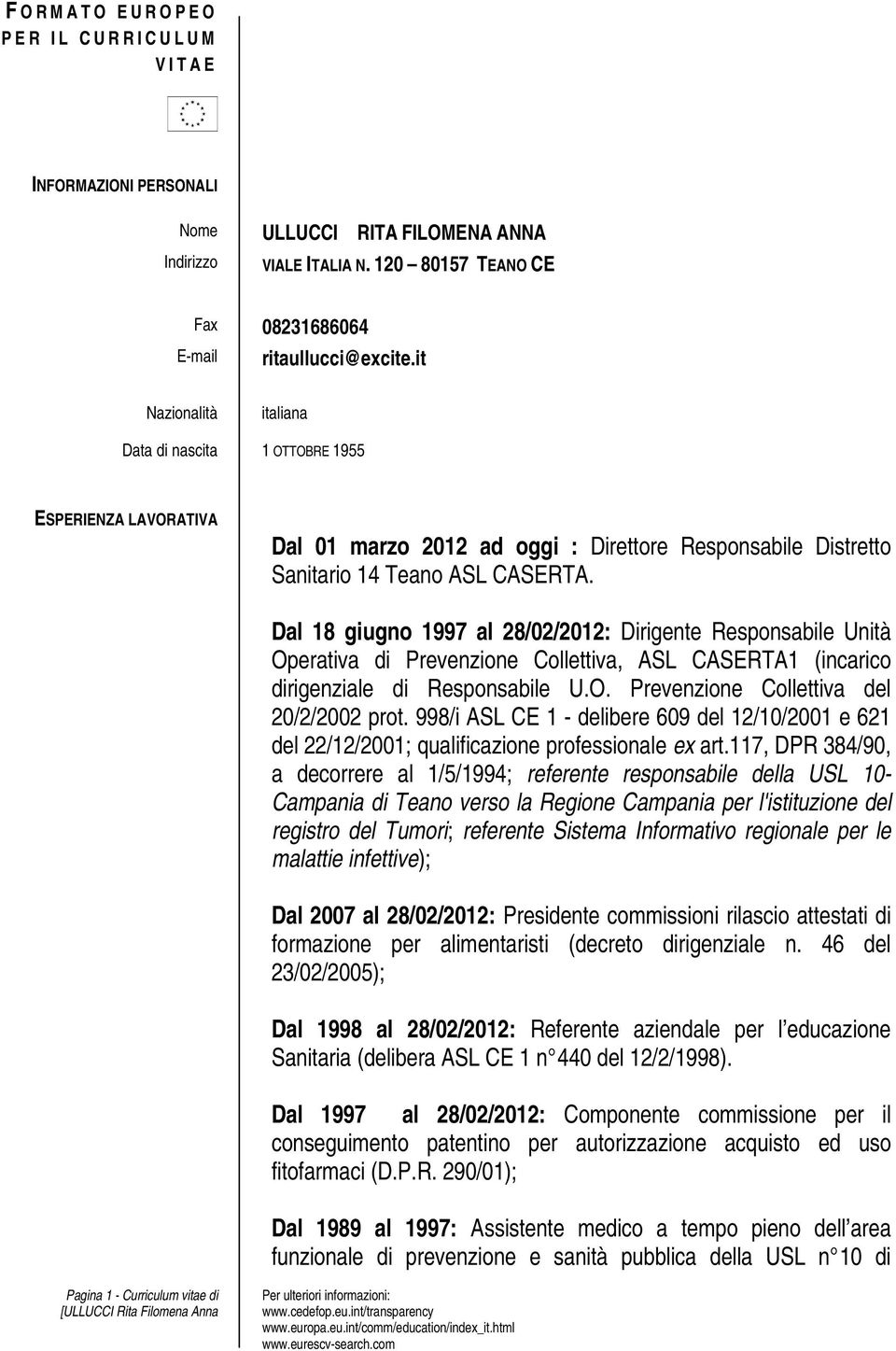 it Nazionalità italiana Data di nascita 1 OTTOBRE 1955 ESPERIENZA LAVORATIVA Dal 01 marzo 2012 ad oggi : Direttore Responsabile Distretto Sanitario 14 Teano ASL CASERTA.