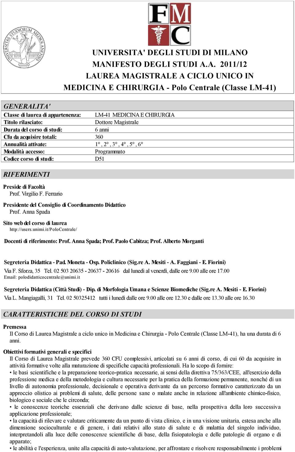 O MANIFESTO DEGLI STUDI A.A. 2011/12 LAUREA MAGISTRALE A CICLO UNICO IN MEDICINA E CHIRURGIA - Polo Centrale (Classe LM-41) GENERALITA' Classe di laurea di appartenenza: LM-41 MEDICINA E CHIRURGIA