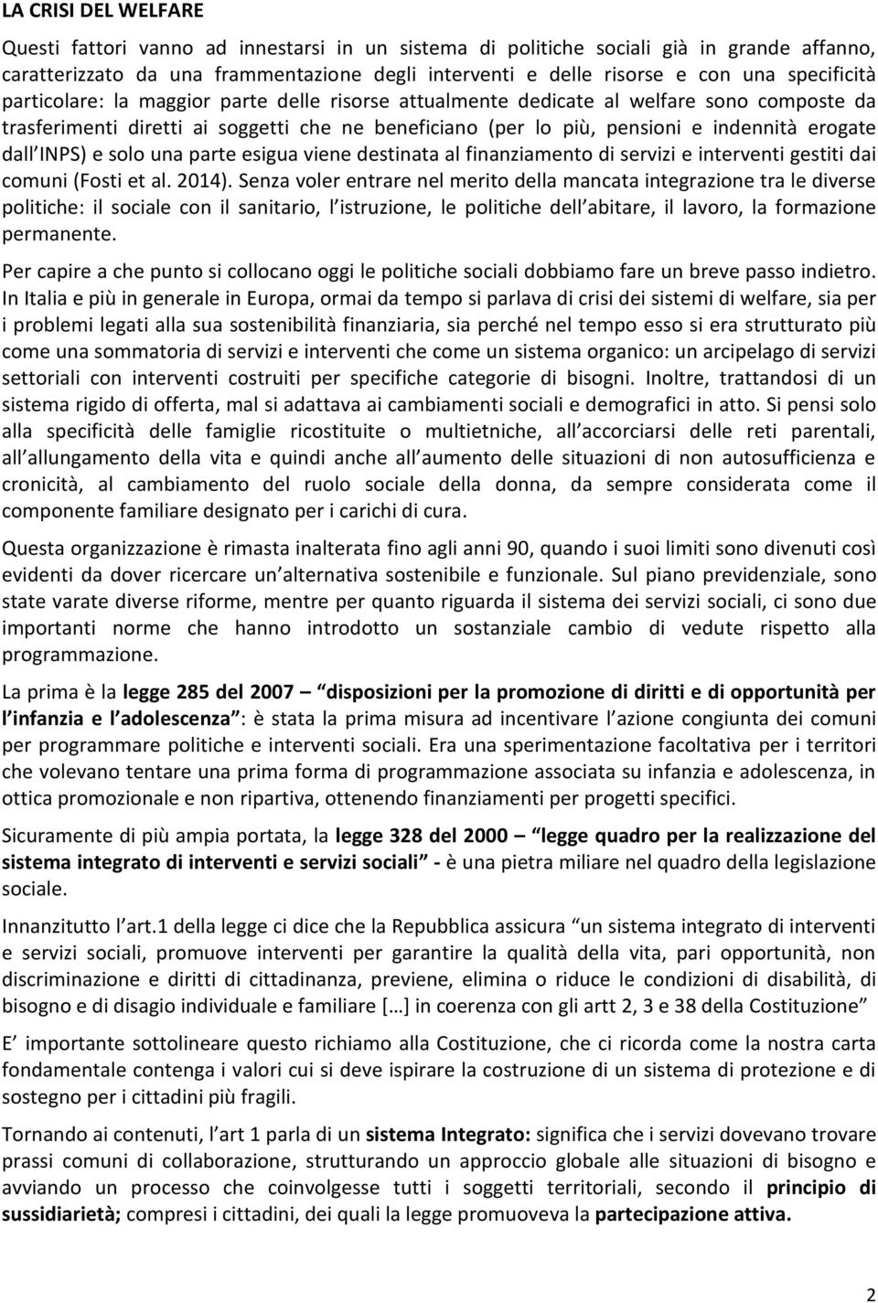 dall INPS) e solo una parte esigua viene destinata al finanziamento di servizi e interventi gestiti dai comuni (Fosti et al. 2014).