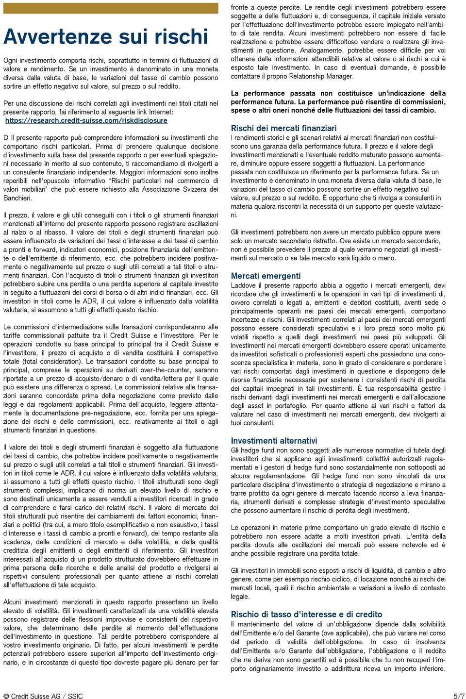 Per una discussione dei rischi correlati agli investimenti nei titoli citati nel presente rapporto, fai riferimento al seguente link Internet: https://research.credit-suisse.