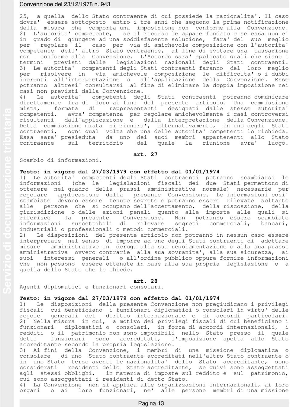 2) L'autorita' competente, se il ricorso le appare fondato e se essa non e' in grado di giungere ad una soddisfacente soluzione, fara' del suo meglio per regolare il caso per via di amichevole