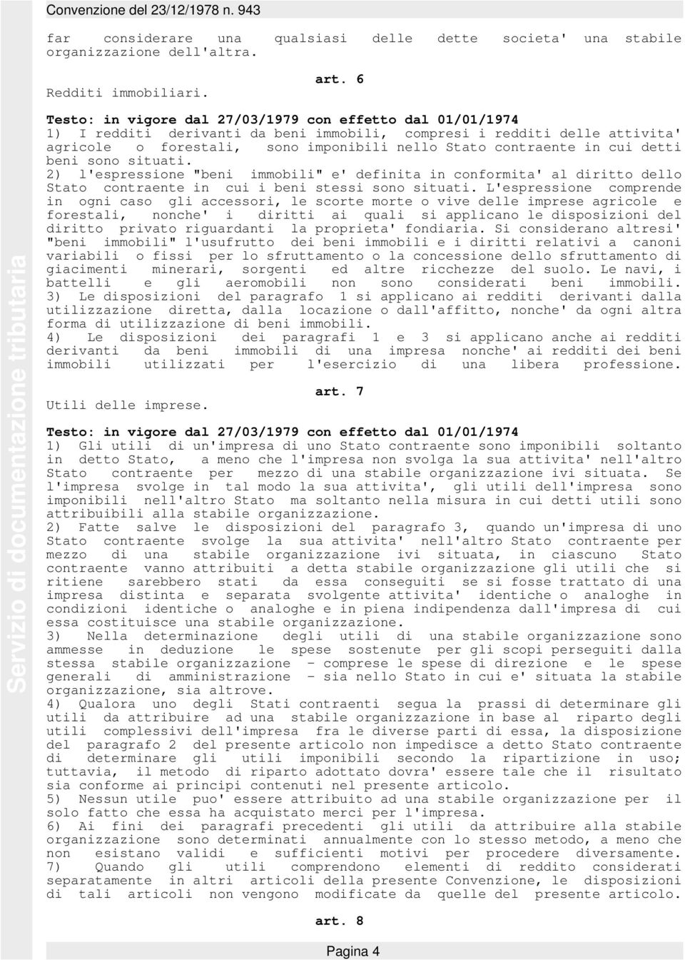 2) l'espressione "beni immobili" e' definita in conformita' al diritto dello Stato contraente in cui i beni stessi sono situati.