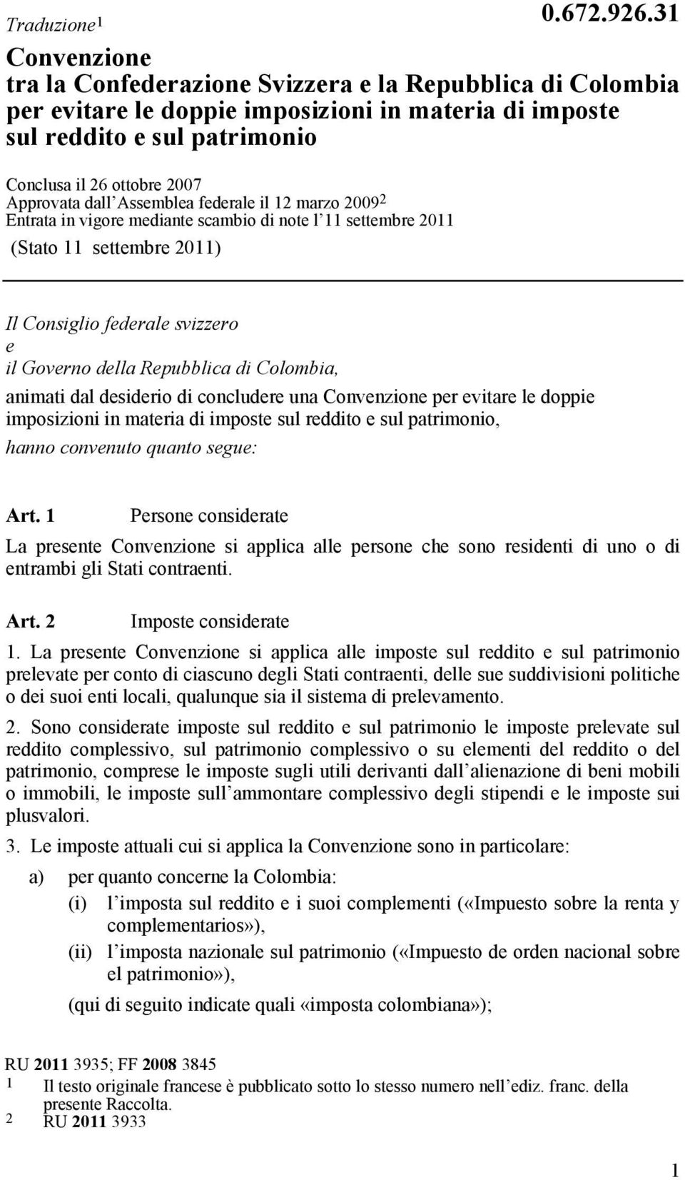 Repubblica di Colombia, animati dal desiderio di concludere una Convenzione per evitare le doppie imposizioni in materia di imposte sul reddito e sul patrimonio, hanno convenuto quanto segue: Art.