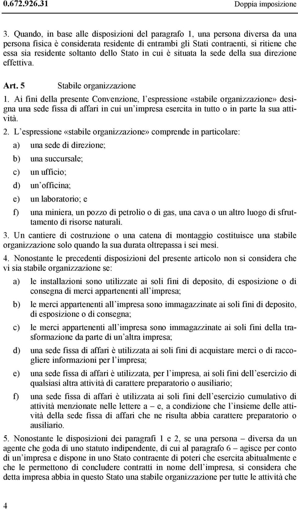 Stato in cui è situata la sede della sua direzione effettiva. Art. 5 Stabile organizzazione 1.