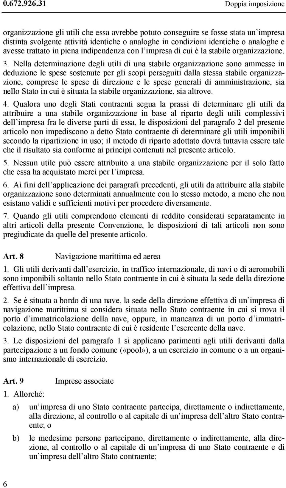 Nella determinazione degli utili di una stabile organizzazione sono ammesse in deduzione le spese sostenute per gli scopi perseguiti dalla stessa stabile organizzazione, comprese le spese di