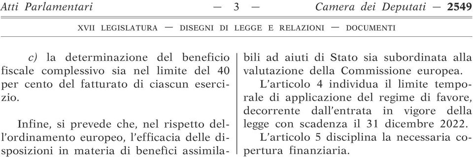 Infine, si prevede che, nel rispetto dell ordinamento europeo, l efficacia delle disposizioni in materia di benefìci assimilabili ad aiuti di Stato