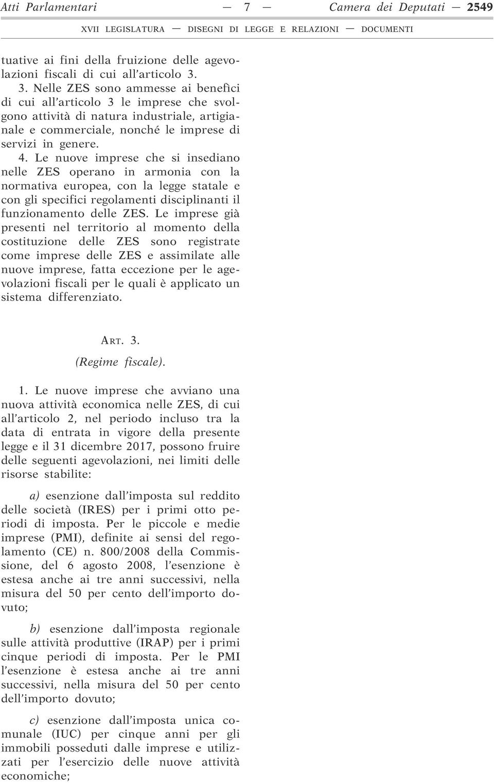 Le nuove imprese che si insediano nelle ZES operano in armonia con la normativa europea, con la legge statale e con gli specifici regolamenti disciplinanti il funzionamento delle ZES.