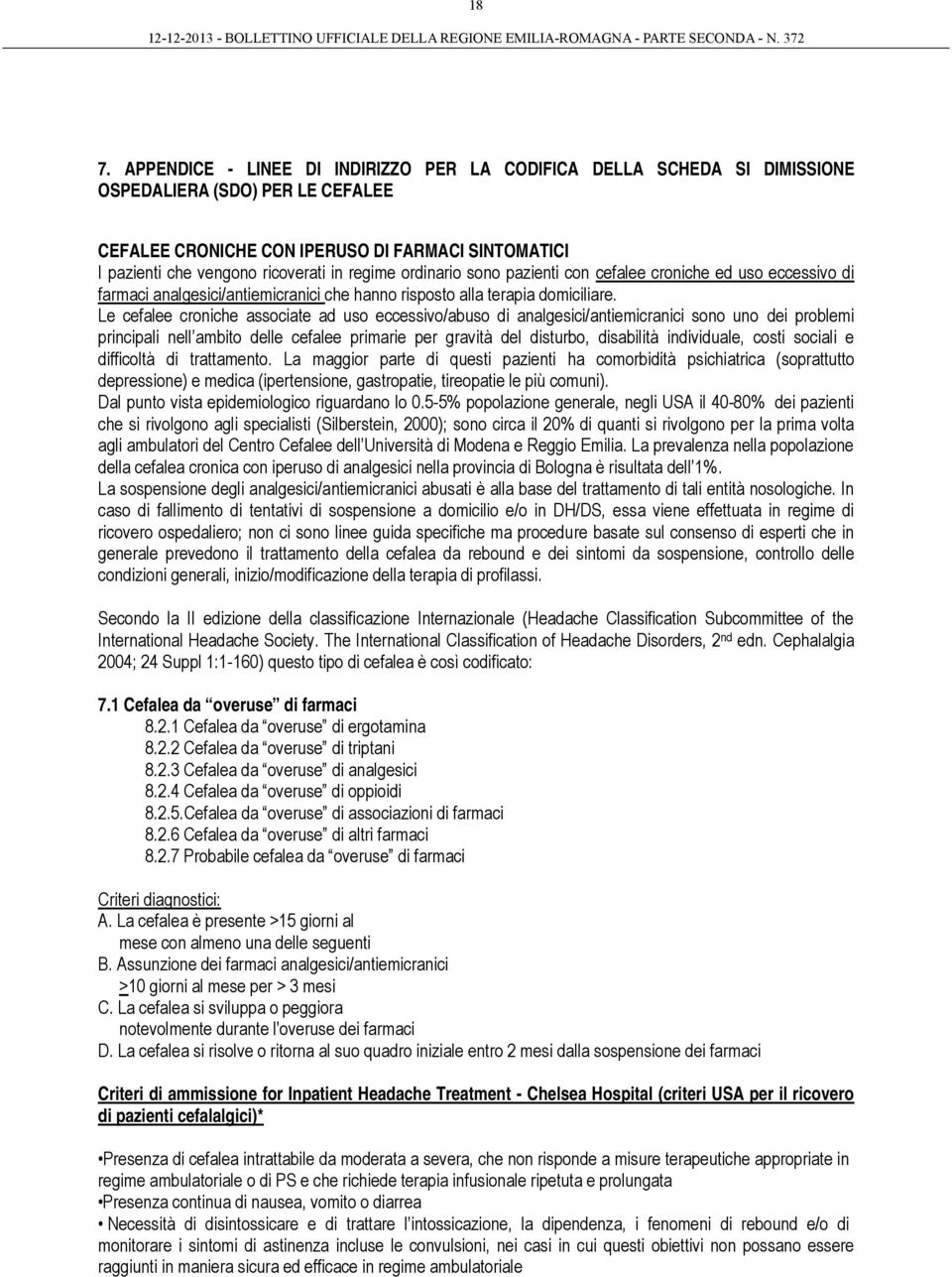 Le cefalee croniche associate ad uso eccessivo/abuso di analgesici/antiemicranici sono uno dei problemi principali nell ambito delle cefalee primarie per gravità del disturbo, disabilità individuale,