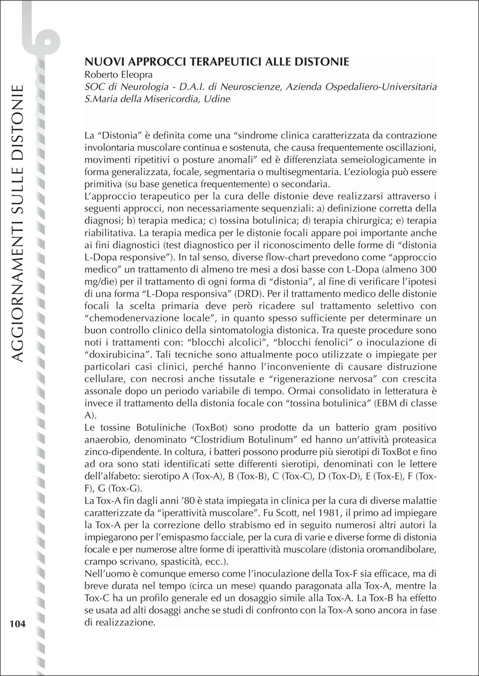 movimenti ripetitivi o posture anomali ed è differenziata semeiologicamente in forma generalizzata, focale, segmentaria o multisegmentaria.