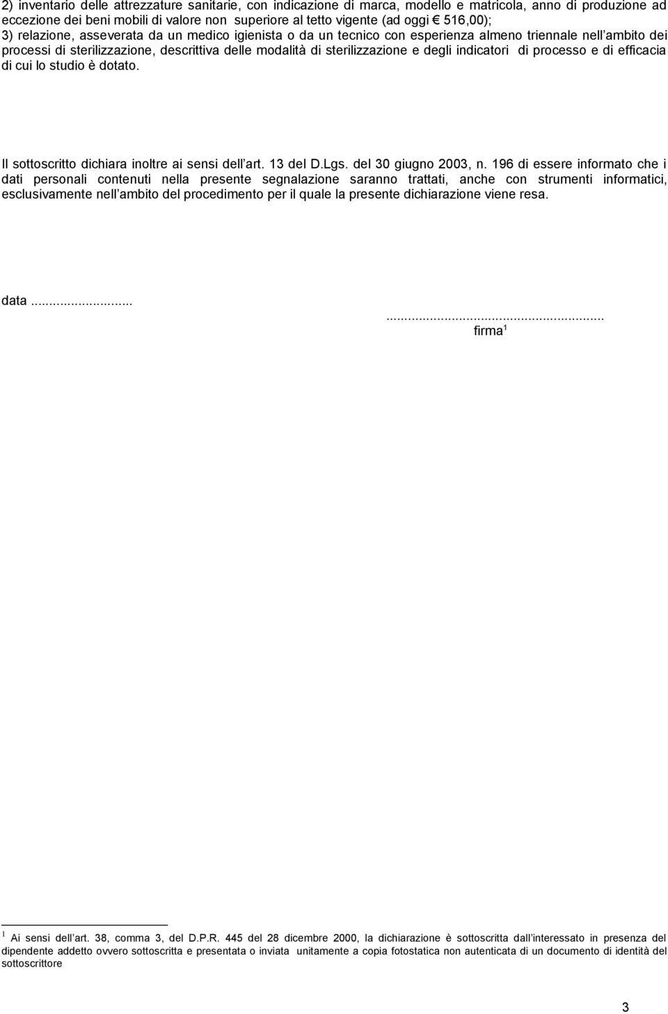 indicatori di processo e di efficacia di cui lo studio è dotato. Il sottoscritto dichiara inoltre ai sensi dell art. 13 del D.Lgs. del 30 giugno 2003, n.