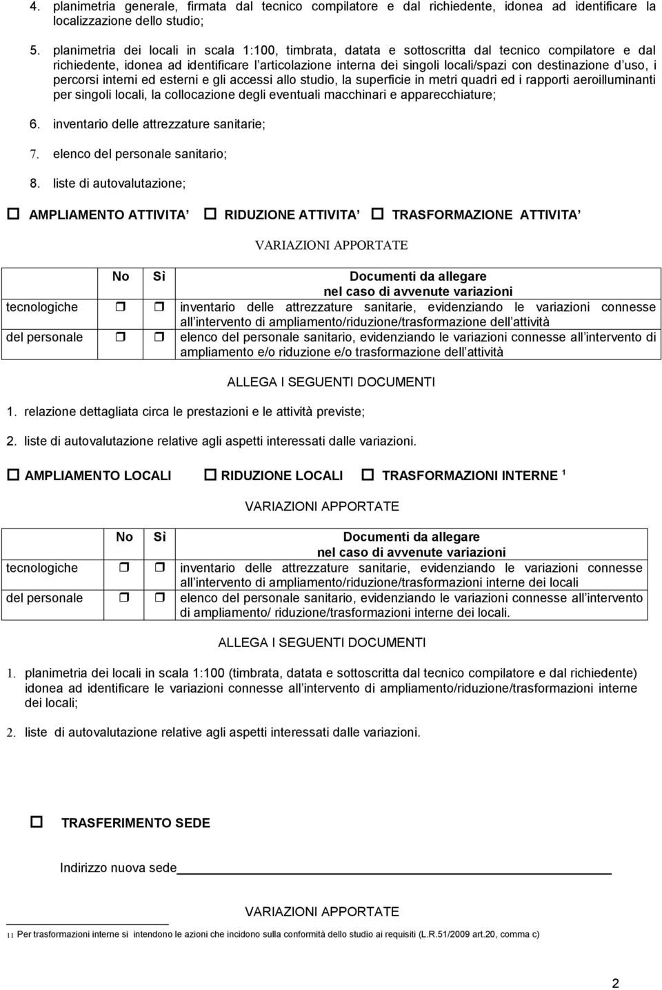 destinazione d uso, i percorsi interni ed esterni e gli accessi allo studio, la superficie in metri quadri ed i rapporti aeroilluminanti per singoli locali, la collocazione degli eventuali macchinari